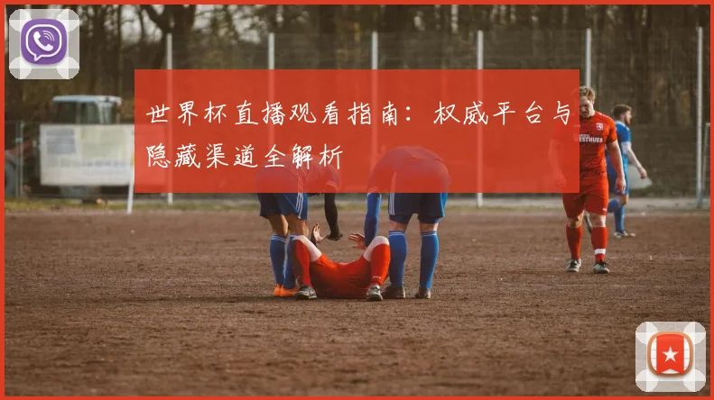 世界杯直播观看指南：权威平台与隐藏渠道全解析